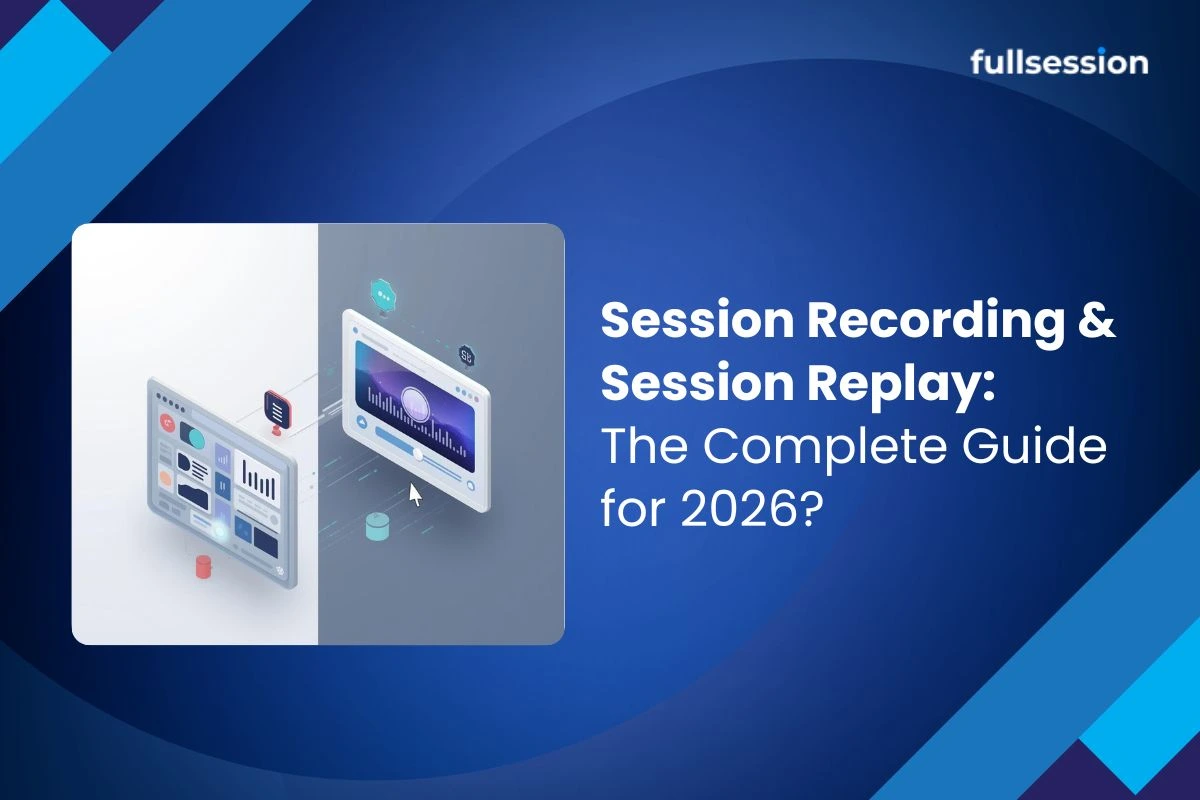 Session Recording & Session Replay: The Complete Guide for 2026